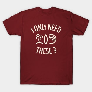 I Only Need These Three 4 T-Shirt